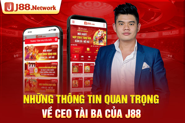 Những thông tin quan trọng về CEO tài ba của J88