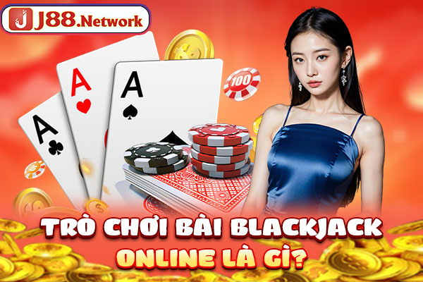 Trò chơi bài blackjack online là gì?